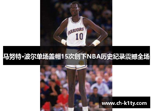 马努特·波尔单场盖帽15次创下NBA历史纪录震撼全场