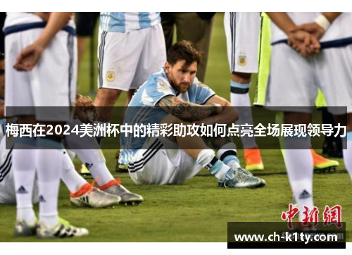 梅西在2024美洲杯中的精彩助攻如何点亮全场展现领导力