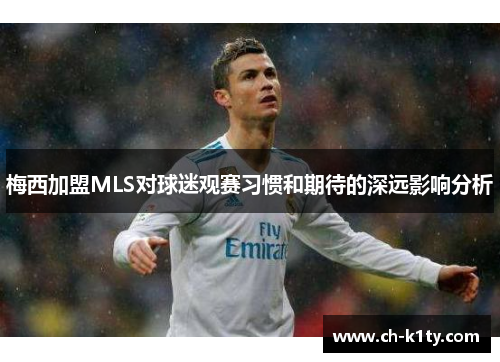 梅西加盟MLS对球迷观赛习惯和期待的深远影响分析