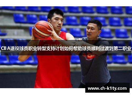 CBA退役球员职业转型支持计划如何帮助球员顺利过渡到第二职业