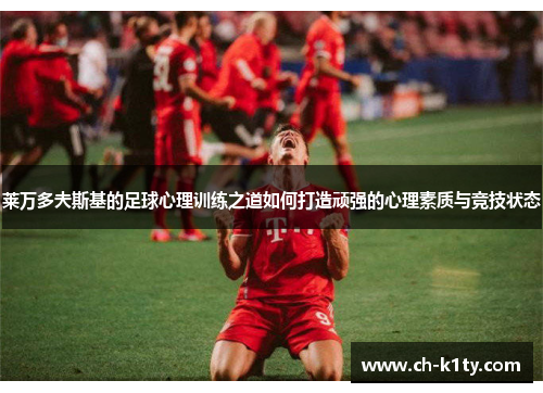 莱万多夫斯基的足球心理训练之道如何打造顽强的心理素质与竞技状态