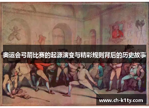 奥运会弓箭比赛的起源演变与精彩规则背后的历史故事