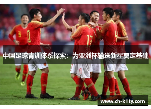 中国足球青训体系探索：为亚洲杯输送新星奠定基础