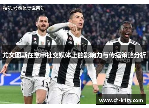 尤文图斯在意甲社交媒体上的影响力与传播策略分析