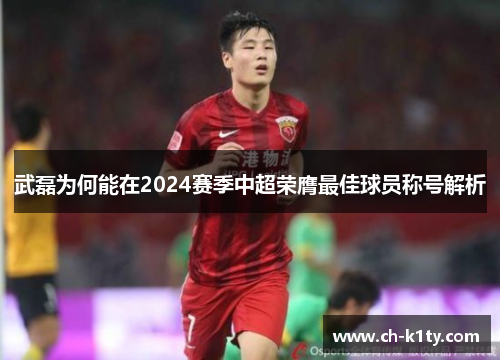 武磊为何能在2024赛季中超荣膺最佳球员称号解析