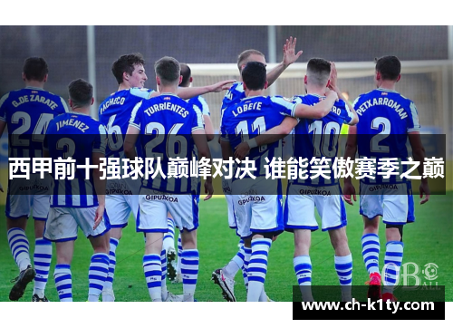 西甲前十强球队巅峰对决 谁能笑傲赛季之巅