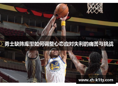 勇士缺阵库里如何调整心态应对失利的痛苦与挑战