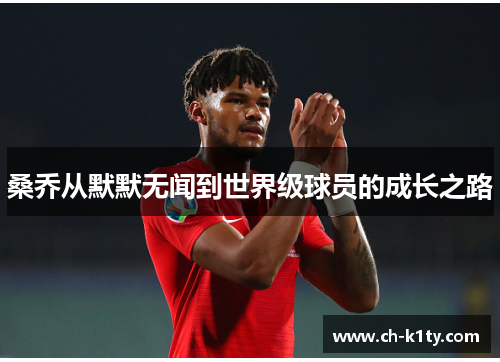 桑乔从默默无闻到世界级球员的成长之路