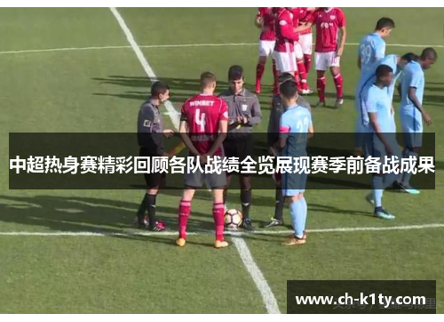 中超热身赛精彩回顾各队战绩全览展现赛季前备战成果