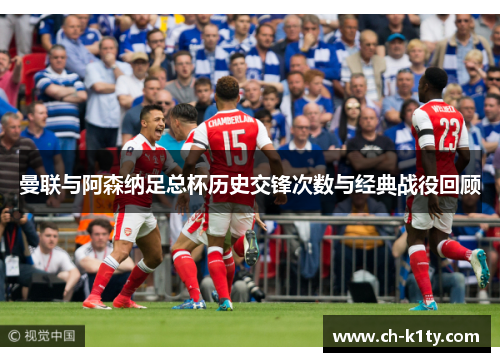 曼联与阿森纳足总杯历史交锋次数与经典战役回顾