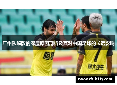 广州队解散的深层原因剖析及其对中国足球的长远影响