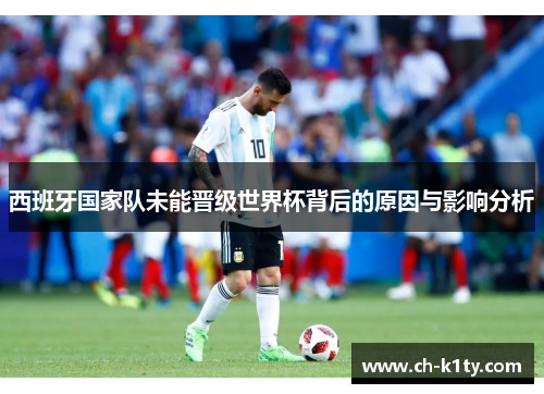 西班牙国家队未能晋级世界杯背后的原因与影响分析