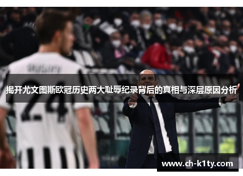揭开尤文图斯欧冠历史两大耻辱纪录背后的真相与深层原因分析
