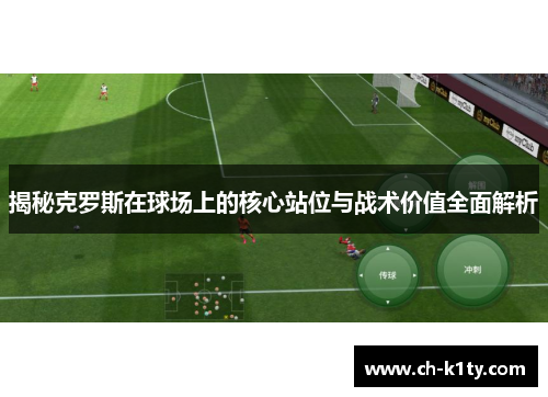 揭秘克罗斯在球场上的核心站位与战术价值全面解析