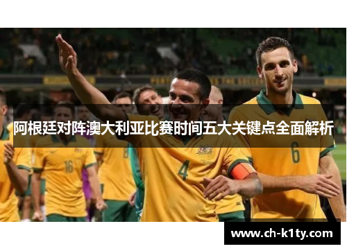 阿根廷对阵澳大利亚比赛时间五大关键点全面解析
