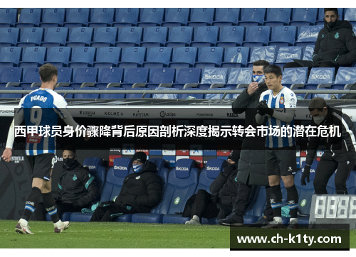 西甲球员身价骤降背后原因剖析深度揭示转会市场的潜在危机