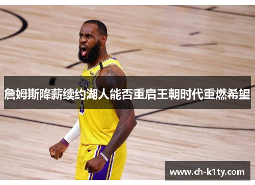 詹姆斯降薪续约湖人能否重启王朝时代重燃希望 詹姆斯降薪续约湖人能否重启王朝时代重燃希望