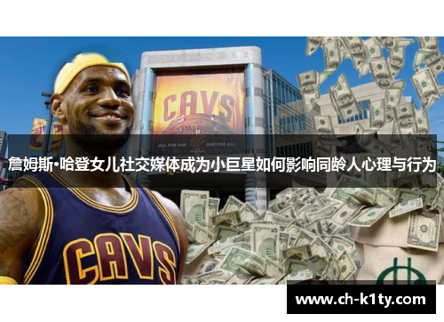 詹姆斯·哈登女儿社交媒体成为小巨星如何影响同龄人心理与行为 詹姆斯·哈登女儿社交媒体成为小巨星如何影响同龄人心理与行为