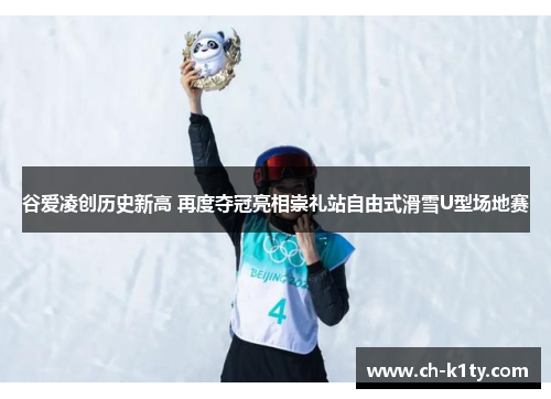 谷爱凌创历史新高 再度夺冠亮相崇礼站自由式滑雪U型场地赛 谷爱凌创历史新高 再度夺冠亮相崇礼站自由式滑雪U型场地赛