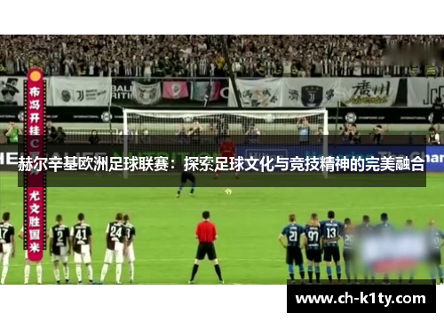 赫尔辛基欧洲足球联赛：探索足球文化与竞技精神的完美融合